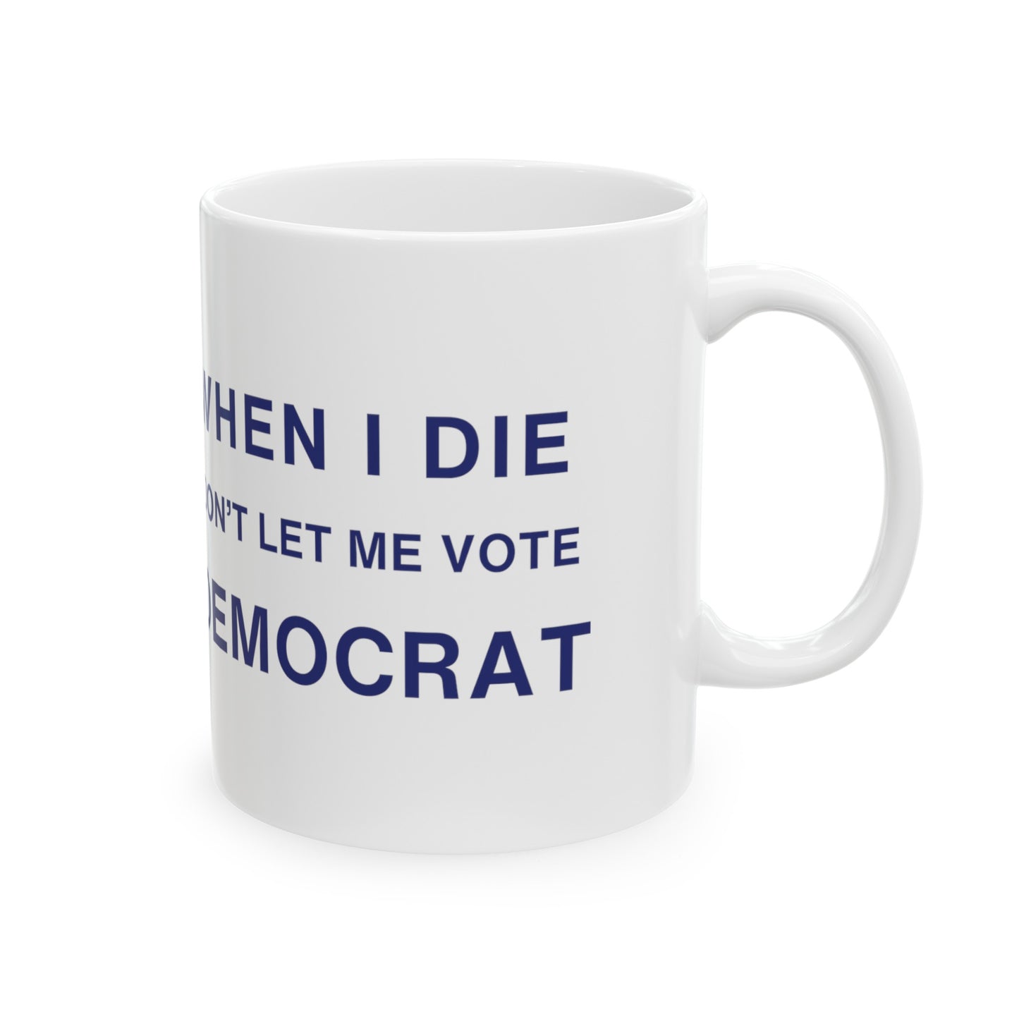 When I Die Don't Let Me Vote Democrat, Ceramic Mug